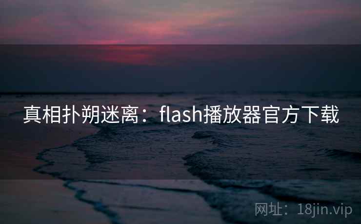真相扑朔迷离：flash播放器官方下载