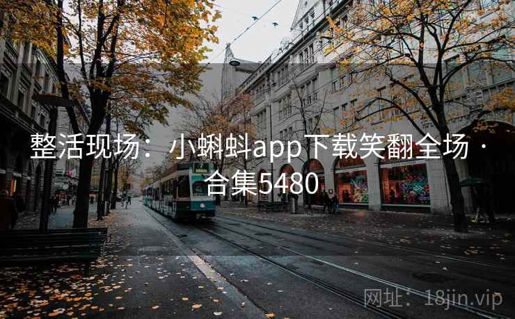 整活现场：小蝌蚪app下载笑翻全场 · 合集5480