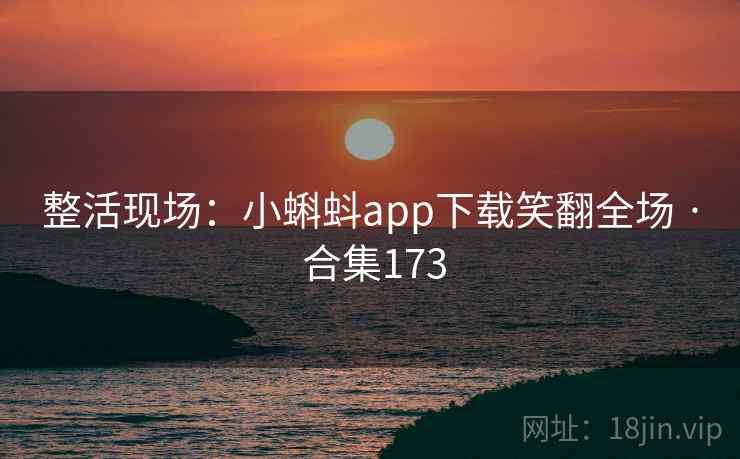 整活现场:小蝌蚪app下载笑翻全场 · 合集173 整活现场:小蝌蚪app下载笑翻全场 · 合集173